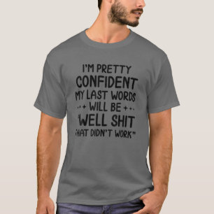 Ich bin Hübsch zuversichtlich, dass meine letzten T-Shirt