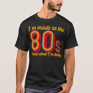 Ich bin im 80er gemacht und weiß, was ich mache T-Shirt