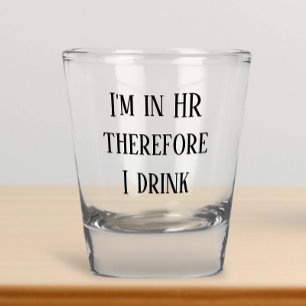 Ich bin im Personalwesen, deshalb trinke ich Schnapsglas