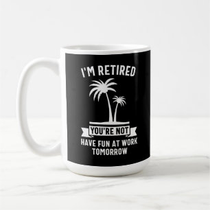Ich bin im Ruhestand, du nicht, viel Spaß bei der Kaffeetasse