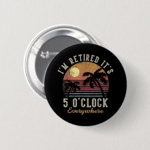 Ich bin im Ruhestand, es ist 5 Uhr überall Lustige Button