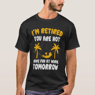 Ich bin im Ruhestand Sie haben keinen Spaß bei der T-Shirt
