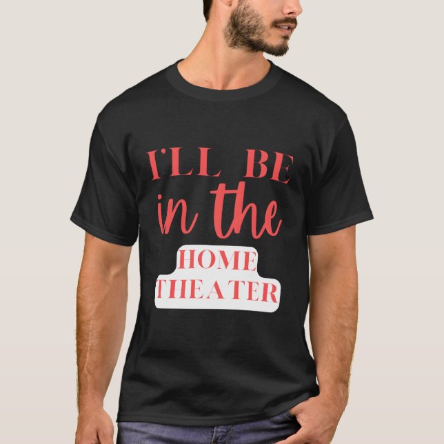 Ich bin im Zuhause Theater Zuhause Entertainment T-Shirt (Vorderseite)
