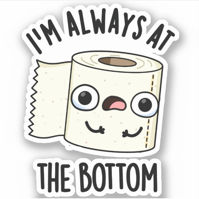Ich bin immer am unteren Funny Toilet Paper Pun Aufkleber (Vorderseite)