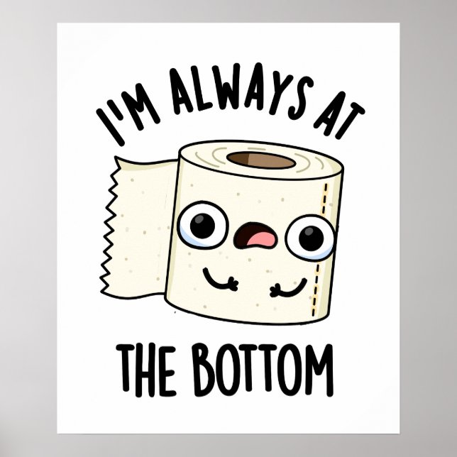Ich bin immer am unteren Funny Toilet Paper Pun Poster (Vorne)