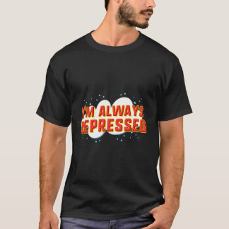 Ich bin immer deprimiert T-Shirt