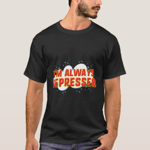Ich bin immer deprimiert T-Shirt