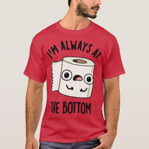 Ich bin immer ganz unten Lustiger Toilettenpapier- T-Shirt