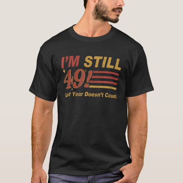 Ich bin immer noch 49 Letztes Jahr zählt nicht 49. T-Shirt (Vorderseite)