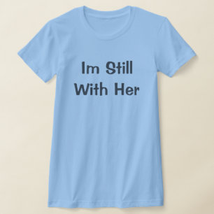 Ich bin immer noch bei ihr T-Shirt