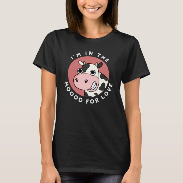 Ich bin in der Stimmung für Liebe Funny Cow Pun Da T-Shirt (Vorderseite)