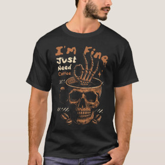 Ich bin in Ordnung, brauche nur Kaffee Skelett Sch T-Shirt
