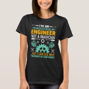 Ich bin Industrieingenieur, kein Magier, aber ich T-Shirt