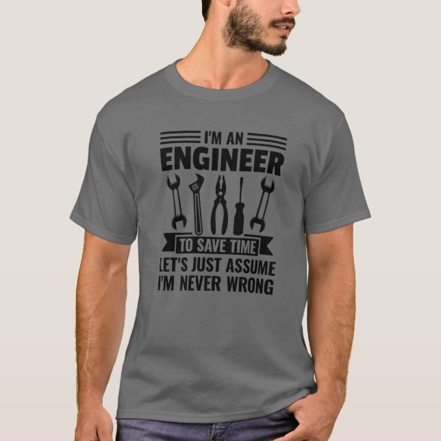 Ich bin Ingenieur, um Retten, wann ich nie falsch  T-Shirt (Vorderseite)