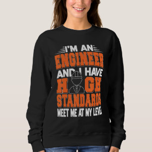 Ich bin Ingenieur und habe hohe Standards. Sweatshirt