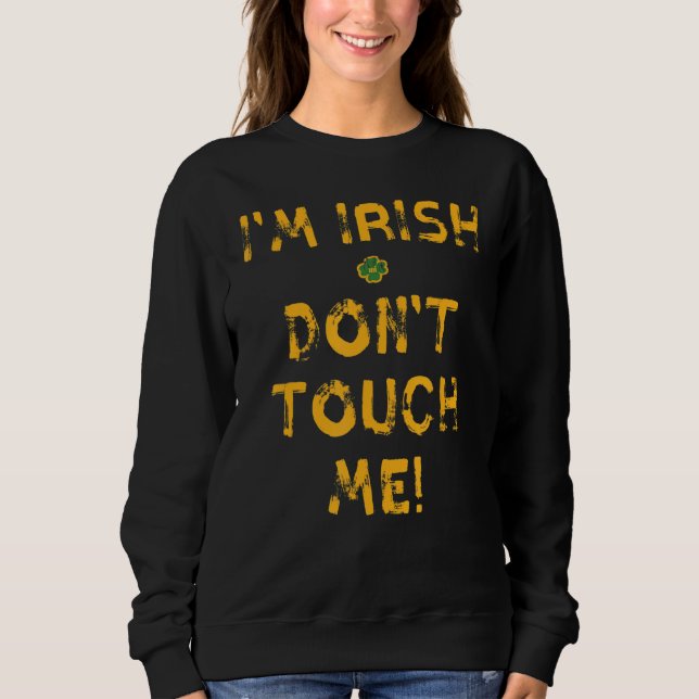 Ich bin Irin Don't Touch Me Funny St. Patrick's Da Sweatshirt (Vorderseite)