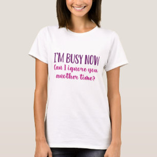 Ich bin jetzt beschäftigt T-Shirt