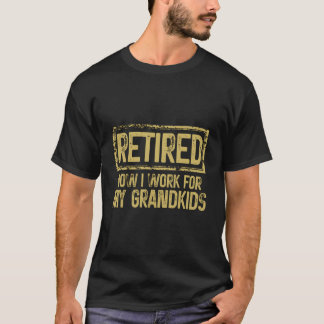 Ich bin jetzt im Ruhestand und arbeite für meine U T-Shirt