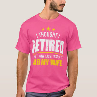 Ich bin jetzt in Rente und arbeite für meine Ehefr T-Shirt