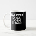 ICH BIN JOSH UND TUE JUSH DINGE Funny Birthday Nam Kaffeetasse<br><div class="desc">ICH BIN JOSH UND TUE JUSH DINGS Funny Birthday Name Geschenkidee (2)</div>