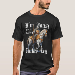 Ich bin Joust hier, weil ich einen Truthahn-Bein g T-Shirt