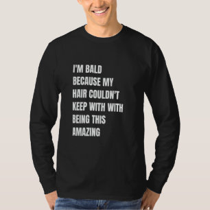 Ich bin kahl, weil mein Haar nicht mit Bei mithalt T-Shirt