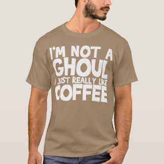 Ich bin kein Ghoul, den ich wirklich gerne Kaffee  T-Shirt