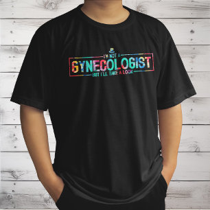 Ich bin kein Gynäkologe, aber ich nehme eine Schau T-Shirt