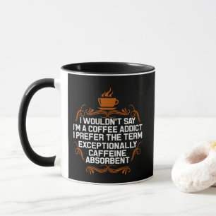Ich bin kein Kaffeeverständnis, ich bin koffeinabs Tasse