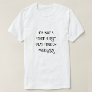 Ich bin kein Koch, ich spiele nur eins am Wochenen T-Shirt