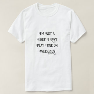 Ich bin kein Koch, ich spiele nur eins am Wochenen T-Shirt