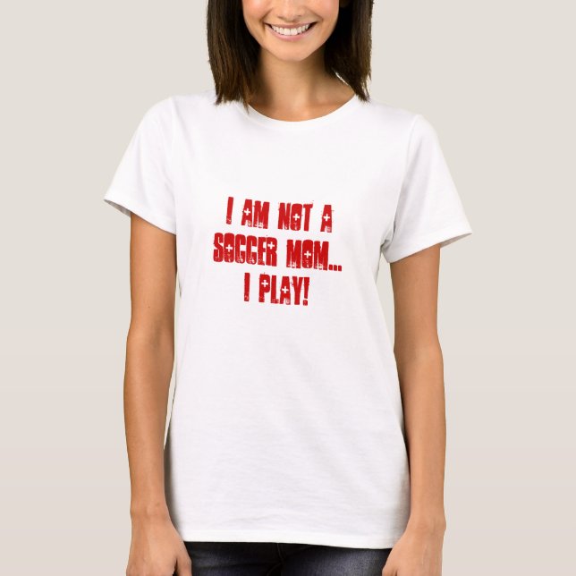 Ich bin keine Fußballmutter...Ich SPIELE! T-Shirt (Vorderseite)