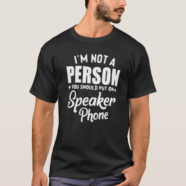 Ich bin keine Person, die du Speakerphone setzen k T-Shirt (Vorderseite)