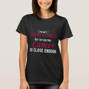 Ich bin keine Superfrau, aber ich bekämpfe Krebs  T-Shirt