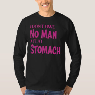 Ich bin keinem Mann einen flachen Bauch schuldig T-Shirt