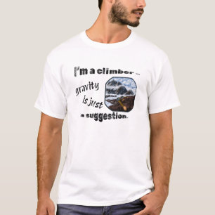 Ich bin Kletterer - Schwerkraft ist nur ein Vorsch T-Shirt