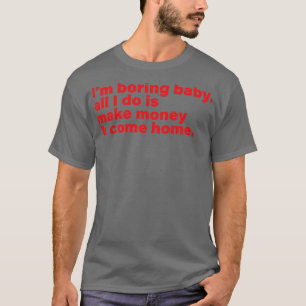 Ich bin langweilig Baby alles, was ich mache, ist T-Shirt