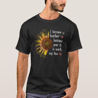 Ich bin Lehrerin geworden, weil dein Leben es wert T-Shirt