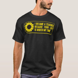 Ich bin Lehrerin geworden, weil dein Leben es wert T-Shirt