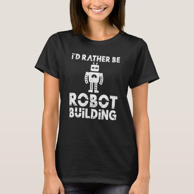Ich bin lieber Robot Gebäude Robotics T-Shirt (Vorderseite)