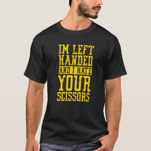 Ich bin Linkshänder und hasse deine Scheren   T-Shirt