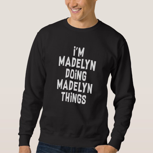 Ich bin Madelyn und mache Madelyn Dinge  Madelyn   Sweatshirt (Vorderseite)