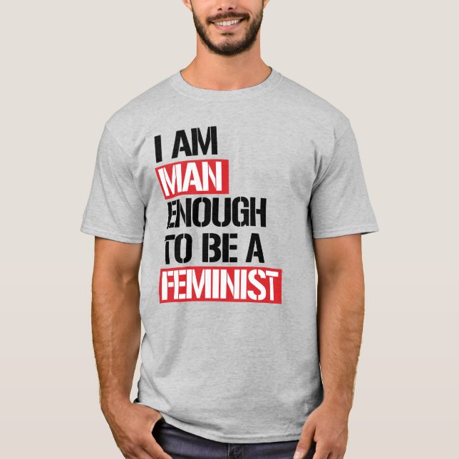 ICH BIN MANN GENUG, EIN FEMINIST ZU SEIN T-Shirt (Vorderseite)