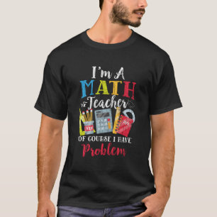 Ich bin Mathematiklehrer, der Probleme hat, mich z T-Shirt