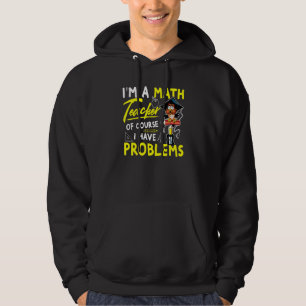 Ich bin Mathematiklehrer natürlich habe ich Proble Hoodie
