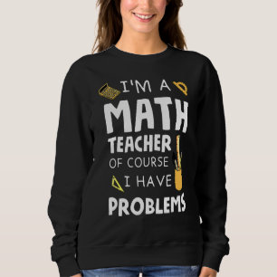 Ich bin Mathematiklehrer natürlich habe ich Proble Sweatshirt