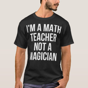 Ich bin Mathematiklehrer und kein Magier T-Shirt