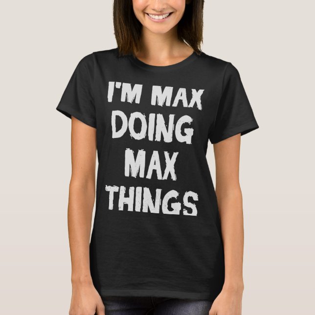 Ich bin Max Doing Max Things Idee T-Shirt (Vorderseite)