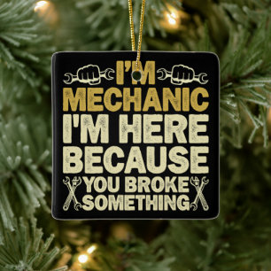 Ich bin Mechaniker, ich bin hier, weil Sie etwas k Keramikornament