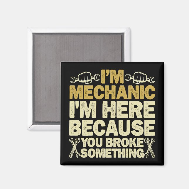 Ich bin Mechaniker, weil du etwas kaputtgemacht ha Magnet (Vorderseite/Rückseite)